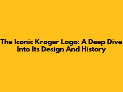 The Iconic Kroger Logo: A Deep Dive Into Its Design And History