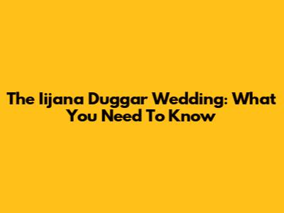 The Iijana Duggar Wedding: What You Need To Know