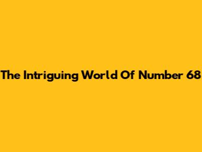 The Intriguing World Of Number 68