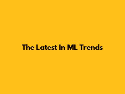 The Latest In ML Trends