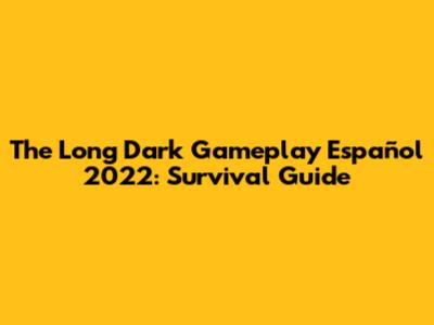 The Long Dark Gameplay Español 2022: Survival Guide