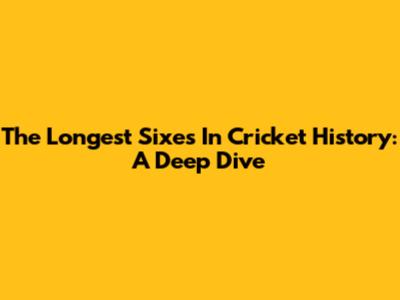 The Longest Sixes In Cricket History: A Deep Dive