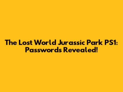 The Lost World Jurassic Park PS1: Passwords Revealed!