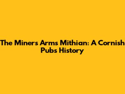 The Miners Arms Mithian: A Cornish Pub's History