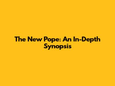 The New Pope: An In-Depth Synopsis