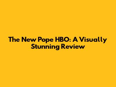 The New Pope HBO: A Visually Stunning Review