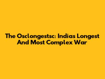 The Osclongestsc: India's Longest And Most Complex War