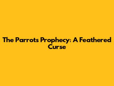 The Parrot's Prophecy: A Feathered Curse