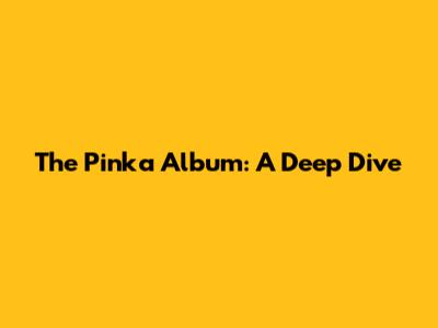 The Pinka Album: A Deep Dive