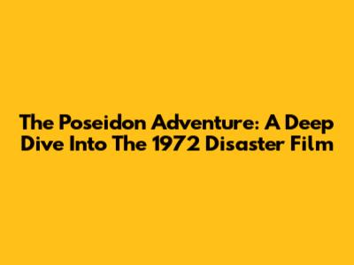 The Poseidon Adventure: A Deep Dive Into The 1972 Disaster Film