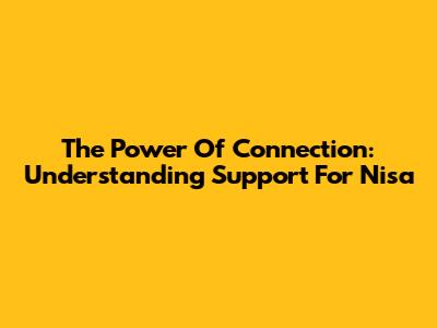 The Power Of Connection: Understanding Support For Nisa