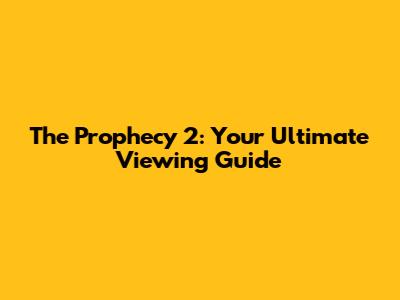 The Prophecy 2: Your Ultimate Viewing Guide