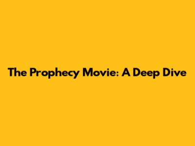 The Prophecy Movie: A Deep Dive