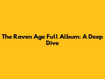The Raven Age Full Album: A Deep Dive