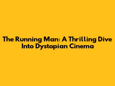 The Running Man: A Thrilling Dive Into Dystopian Cinema
