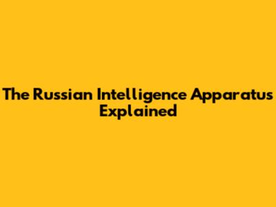 The Russian Intelligence Apparatus Explained