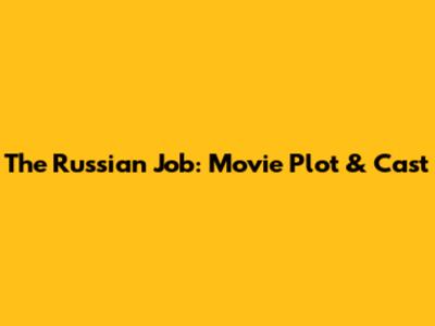The Russian Job: Movie Plot & Cast