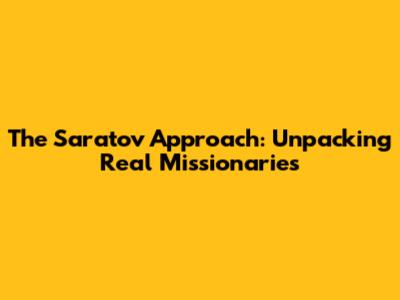 The Saratov Approach: Unpacking Real Missionaries