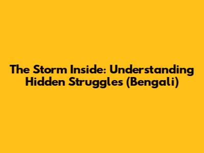The Storm Inside: Understanding Hidden Struggles (Bengali)