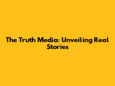 The Truth Media: Unveiling Real Stories