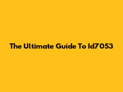 The Ultimate Guide To Id7053