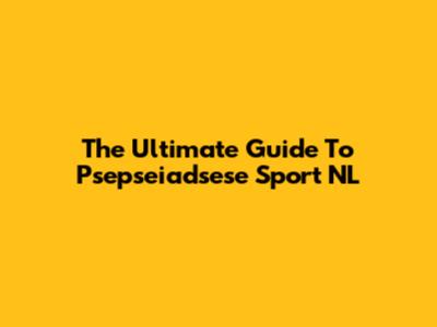 The Ultimate Guide To Psepseiadsese Sport NL