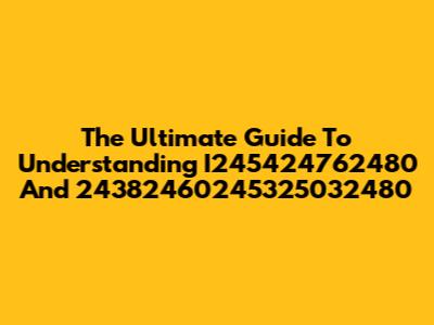 The Ultimate Guide To Understanding I245424762480 And 24382460245325032480