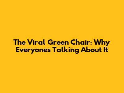 The Viral Green Chair: Why Everyone's Talking About It