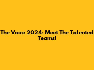 The Voice 2024: Meet The Talented Teams!