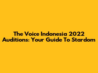 The Voice Indonesia 2022 Auditions: Your Guide To Stardom