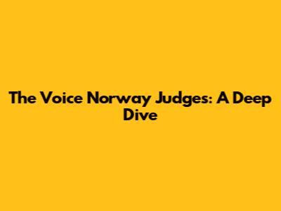 The Voice Norway Judges: A Deep Dive
