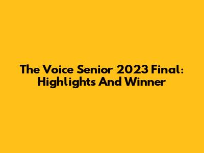The Voice Senior 2023 Final: Highlights And Winner