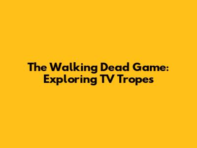 The Walking Dead Game: Exploring TV Tropes