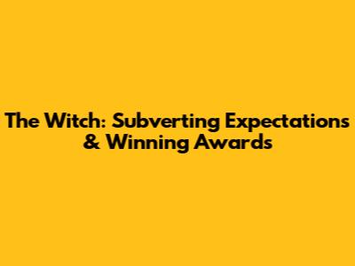 The Witch: Subverting Expectations & Winning Awards