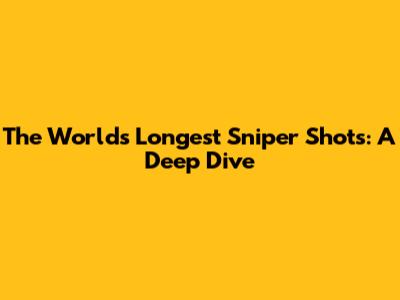 The World's Longest Sniper Shots: A Deep Dive