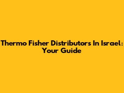 Thermo Fisher Distributors In Israel: Your Guide