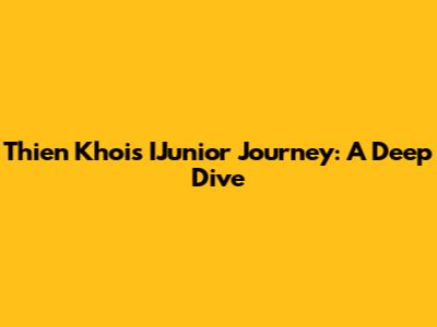 Thien Khoi's IJunior Journey: A Deep Dive