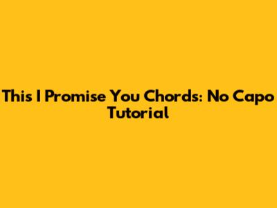 This I Promise You Chords: No Capo Tutorial