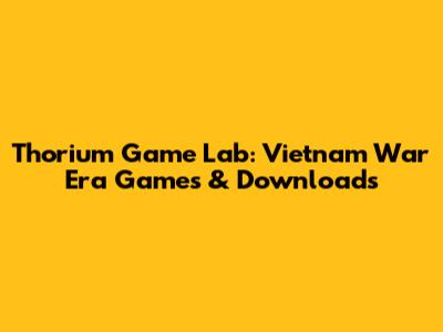 Thorium Game Lab: Vietnam War Era Games & Downloads