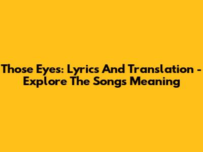 Those Eyes: Lyrics And Translation - Explore The Song's Meaning