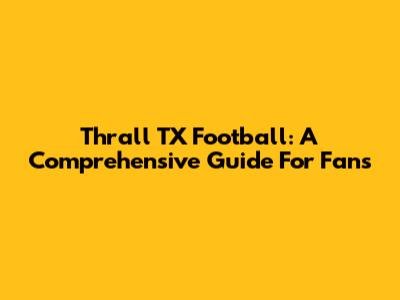 Thrall TX Football: A Comprehensive Guide For Fans