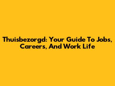 Thuisbezorgd: Your Guide To Jobs, Careers, And Work Life