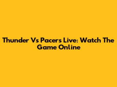 Thunder Vs Pacers Live: Watch The Game Online