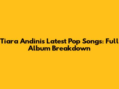 Tiara Andini's Latest Pop Songs: Full Album Breakdown