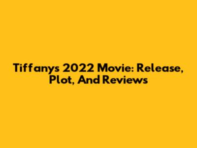 Tiffany's 2022 Movie: Release, Plot, And Reviews