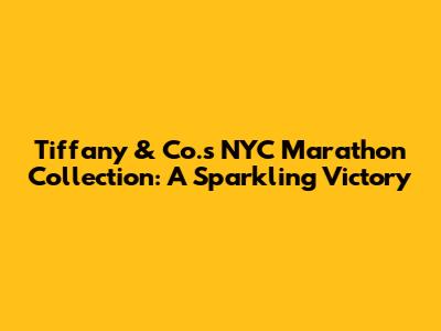 Tiffany & Co.'s NYC Marathon Collection: A Sparkling Victory