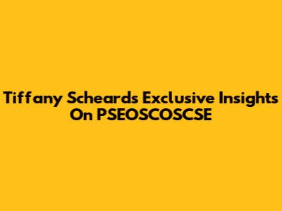 Tiffany Scheard's Exclusive Insights On PSEOSCOSCSE