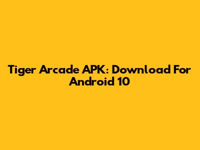 Tiger Arcade APK: Download For Android 10