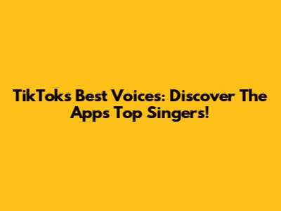 TikTok's Best Voices: Discover The App's Top Singers!