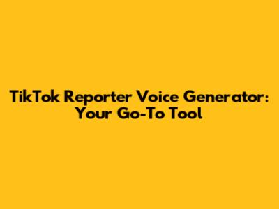 TikTok Reporter Voice Generator: Your Go-To Tool